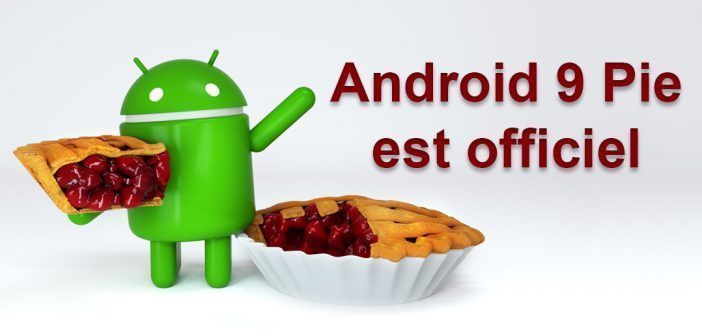 Android 9 Pie est officiel